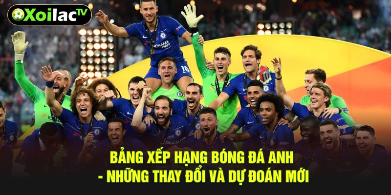 Bảng Xếp Hạng Bóng Đá Anh - Những Thay Đổi Và Dự Đoán Mới
