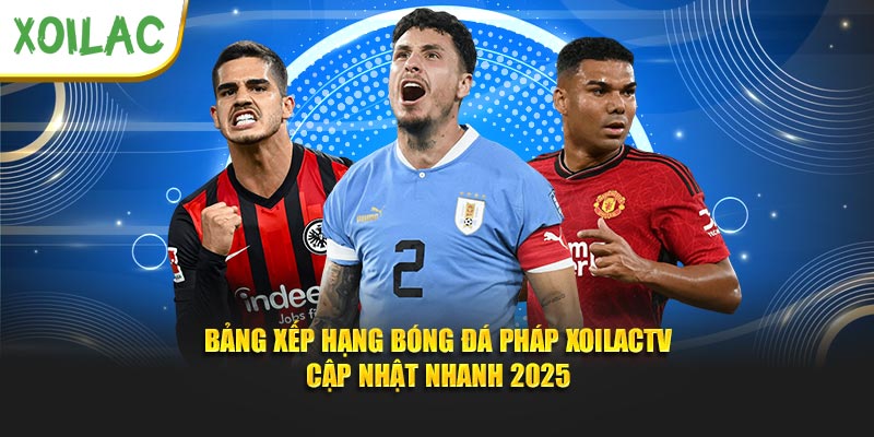 Bảng Xếp Hạng Bóng Đá Pháp Xoilactv - Cập Nhật Nhanh 2025