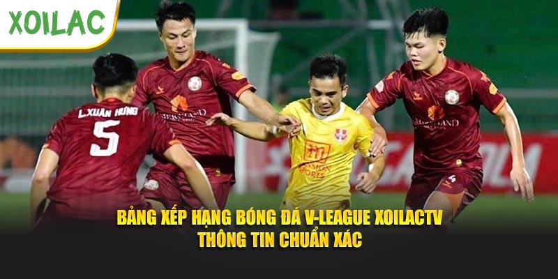 Bảng Xếp Hạng Bóng Đá V-League Xoilactv - Thông Tin Chuẩn Xác