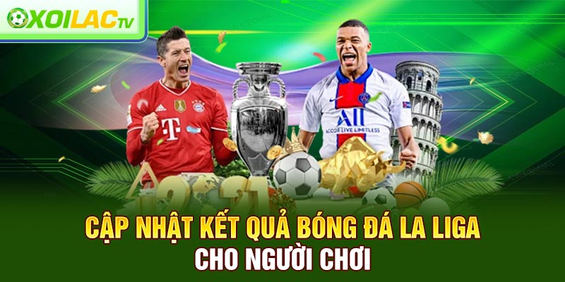 Cập nhật kết quả bóng đá La Liga cho người chơi