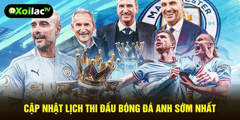 Cập nhật lịch thi đấu bóng đá Anh sớm nhất
