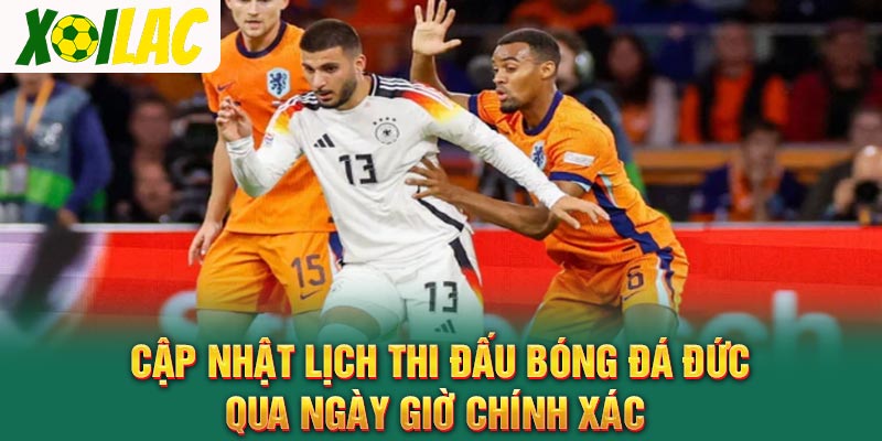 Cập nhật lịch thi đấu bóng đá Đức Qua ngày giờ chính xác