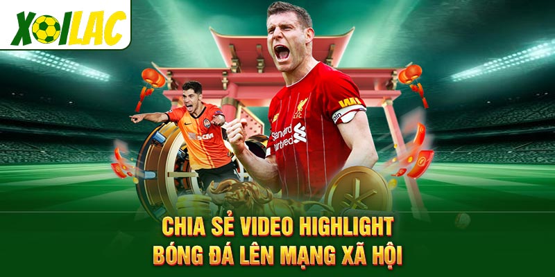 Chia sẻ video highlight bóng đá lên mạng xã hội