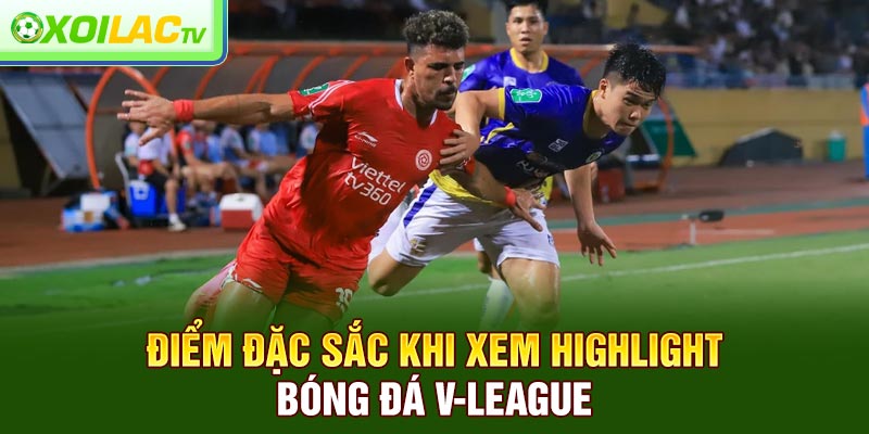 Điểm đặc sắc khi xem highlight bóng đá V-League