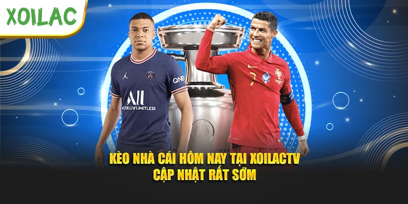 Kèo nhà cái hôm nay tại XoailacTV cập nhật rất sớm