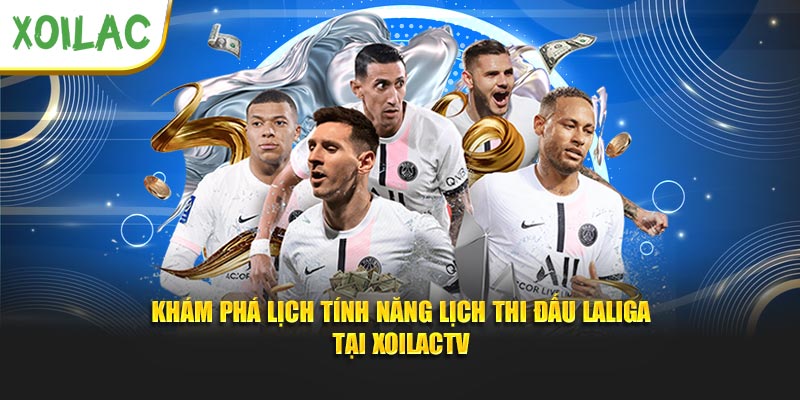 Khám phá lịch tính năng lịch thi đấu LaLiga tại XoilacTV