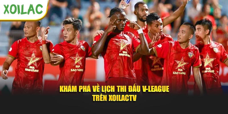 Khám phá về lịch thi đấu V-League trên Xoilactv