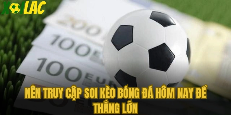 Nên truy cập soi kèo bóng đá hôm nay để thắng lớn