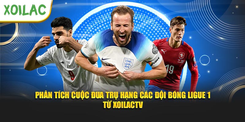 Phân tích cuộc đua trụ hạng các đội bóng Ligue 1 từ XoilacTV
