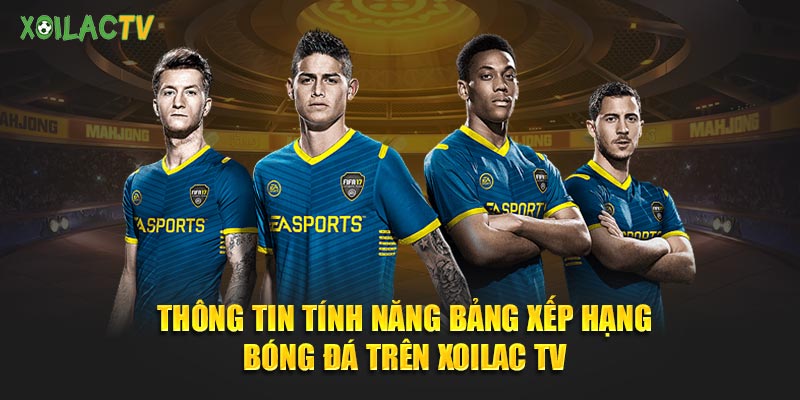 Thông tin tính năng bảng xếp hạng bóng đá trên Xoilac TV