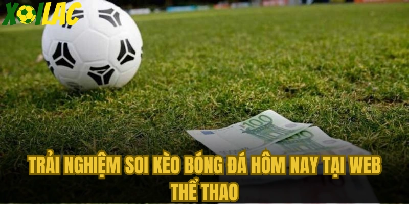 Trải nghiệm soi kèo bóng đá hôm nay tại web thể thao