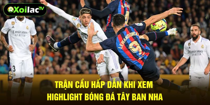 Trận cầu hấp dẫn khi xem highlight bóng đá Tây Ban Nha