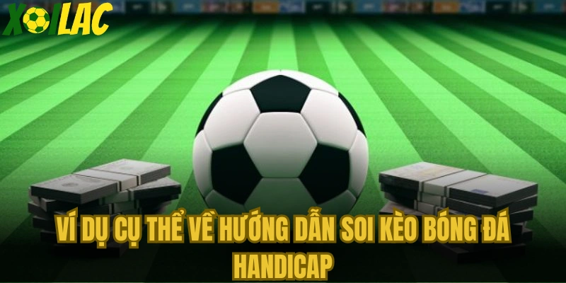 Ví dụ cụ thể về hướng dẫn soi kèo bóng đá Handicap