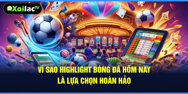 Vì sao highlight bóng đá hôm nay là lựa chọn hoàn hảo