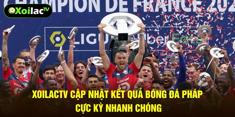 XoilacTV cập nhật kết quả bóng đá Pháp cực kỳ nhanh chóng