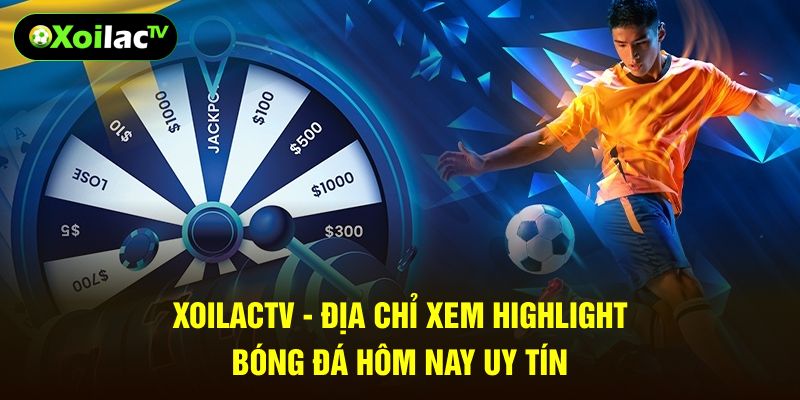 Xoilactv - Địa chỉ xem highlight bóng đá hôm nay uy tín